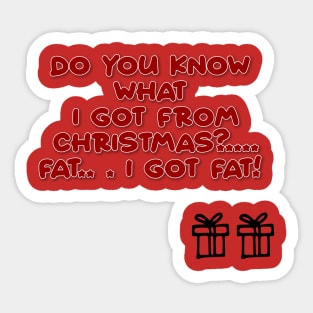 Do you know what I got from Christmas.. .?  Fat I GOT FAT! Sticker